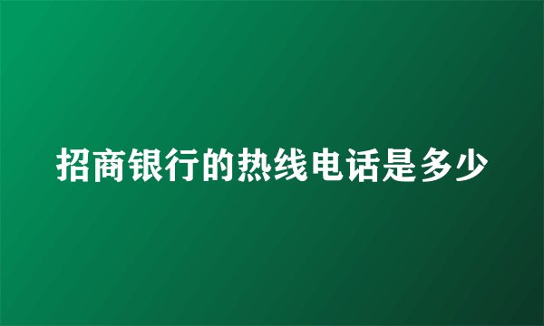 招商银行的热线电话是多少