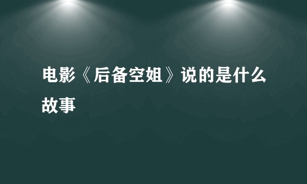 电影《后备空姐》说的是什么故事