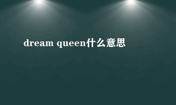 dream queen什么意思