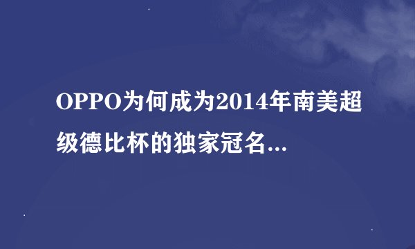 OPPO为何成为2014年南美超级德比杯的独家冠名赞助商？