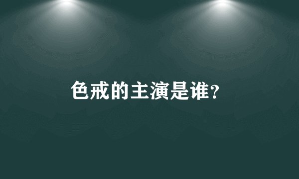 色戒的主演是谁？
