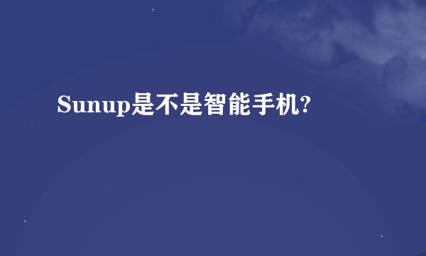 Sunup是不是智能手机?
