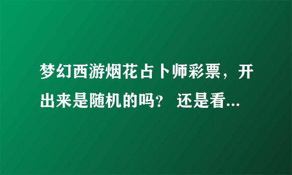 梦幻西游烟花占卜师彩票，开出来是随机的吗？ 还是看重复度开出的？，系统说有人已经买了，你选的是重复