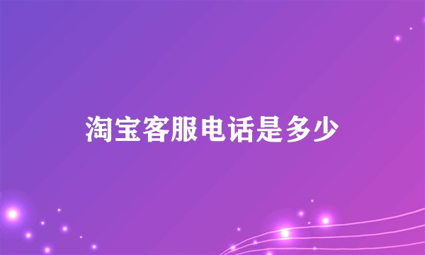 淘宝客服电话是多少
