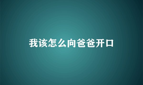 我该怎么向爸爸开口