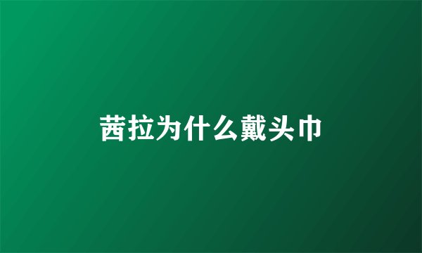 茜拉为什么戴头巾