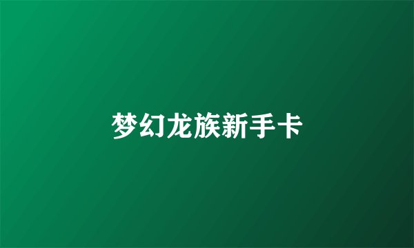 梦幻龙族新手卡