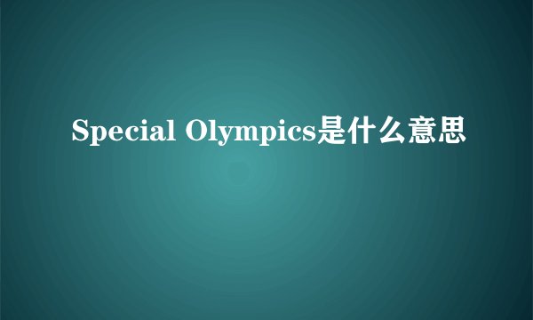 Special Olympics是什么意思