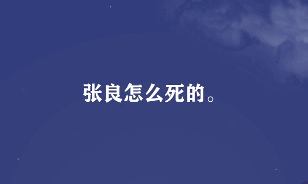 张良怎么死的。