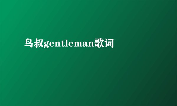 鸟叔gentleman歌词