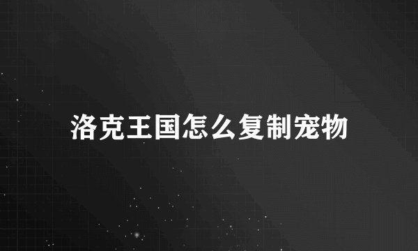 洛克王国怎么复制宠物