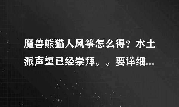 魔兽熊猫人风筝怎么得？水土派声望已经崇拜。。要详细，我小白。。