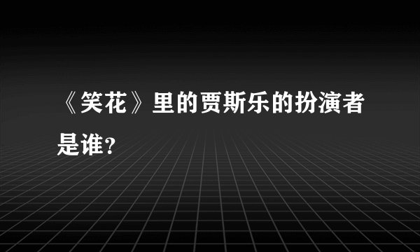 《笑花》里的贾斯乐的扮演者是谁？