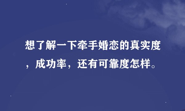想了解一下牵手婚恋的真实度，成功率，还有可靠度怎样。