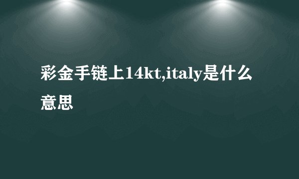 彩金手链上14kt,italy是什么意思