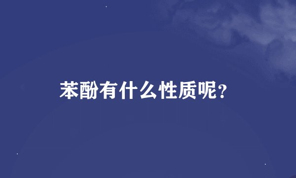 苯酚有什么性质呢？