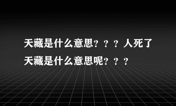 天藏是什么意思？？？人死了天藏是什么意思呢？？？