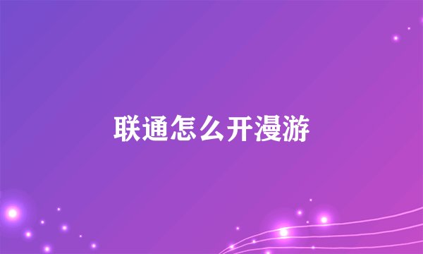 联通怎么开漫游