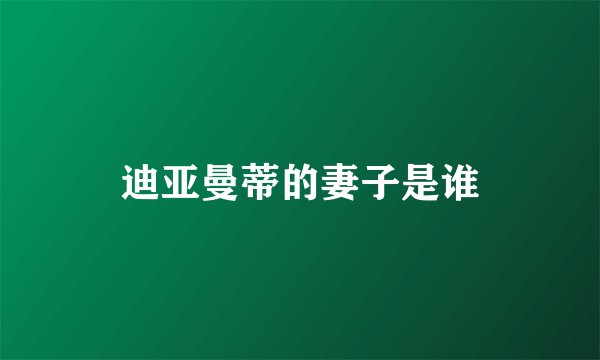 迪亚曼蒂的妻子是谁