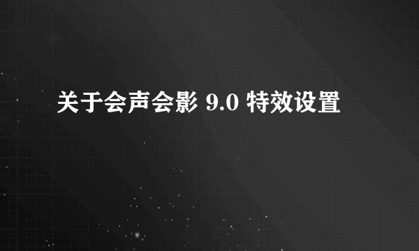 关于会声会影 9.0 特效设置