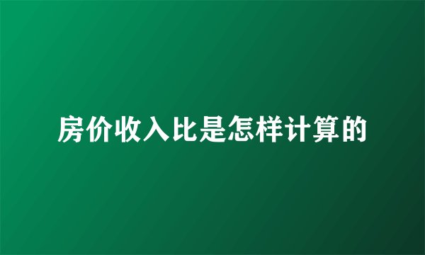 房价收入比是怎样计算的