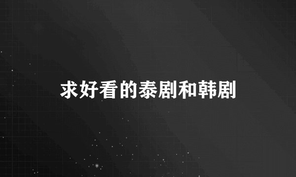 求好看的泰剧和韩剧
