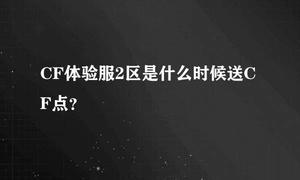 CF体验服2区是什么时候送CF点？