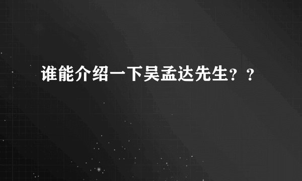 谁能介绍一下吴孟达先生？？