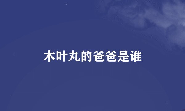 木叶丸的爸爸是谁