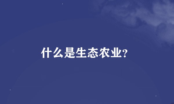 什么是生态农业？
