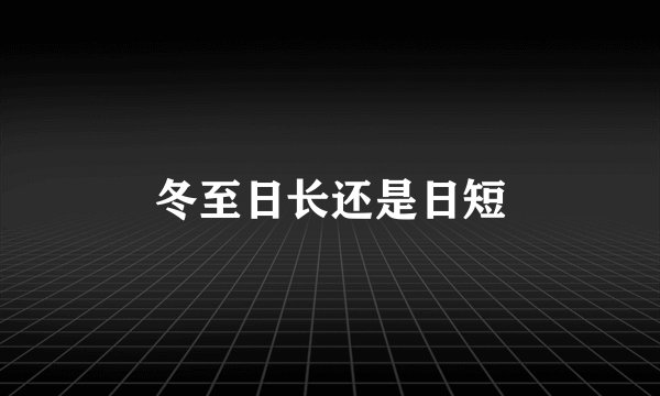 冬至日长还是日短