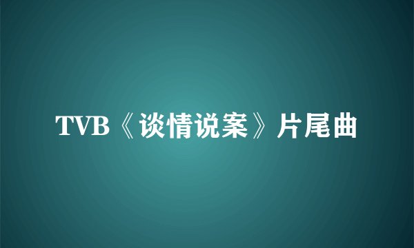TVB《谈情说案》片尾曲