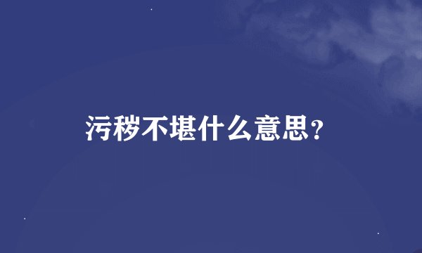 污秽不堪什么意思？