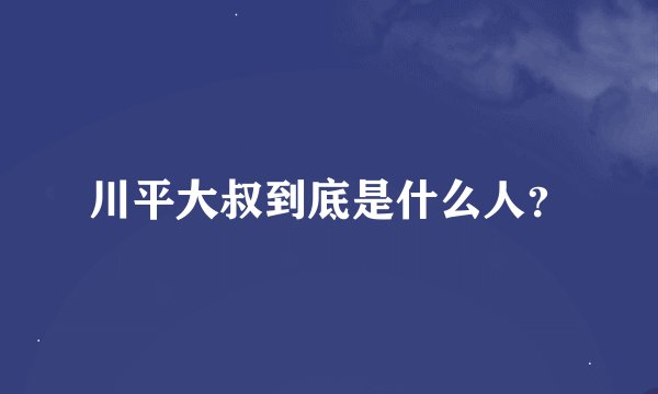 川平大叔到底是什么人？