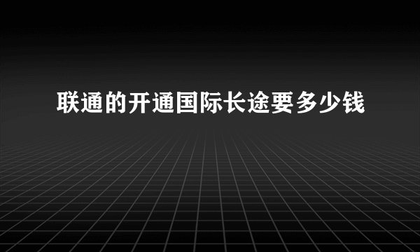 联通的开通国际长途要多少钱