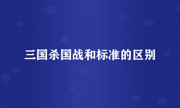 三国杀国战和标准的区别
