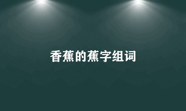 香蕉的蕉字组词