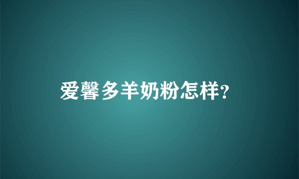 爱馨多羊奶粉怎样？
