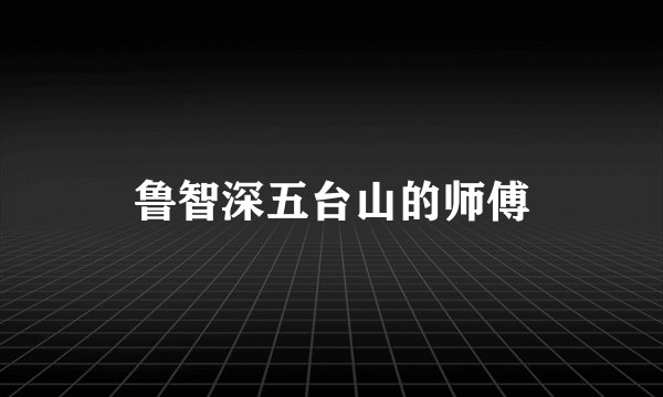 鲁智深五台山的师傅