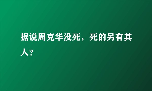 据说周克华没死，死的另有其人？