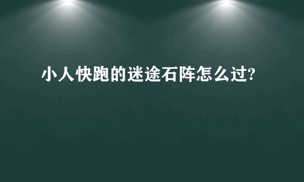 小人快跑的迷途石阵怎么过?