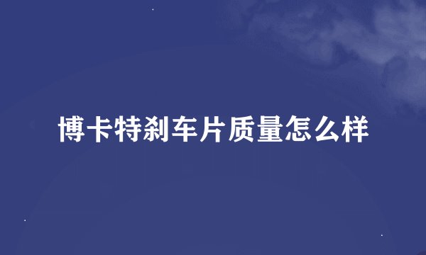 博卡特刹车片质量怎么样