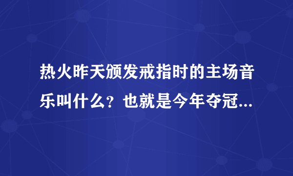 热火昨天颁发戒指时的主场音乐叫什么？也就是今年夺冠后在主场晚会时的音乐，还有在热火快艇在北京站时的