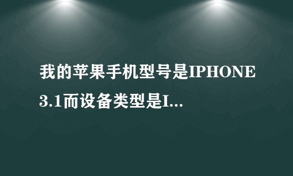 我的苹果手机型号是IPHONE3.1而设备类型是IPHONE4是什么意思？