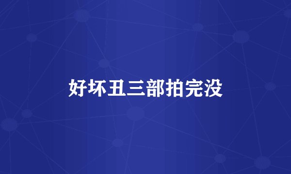 好坏丑三部拍完没