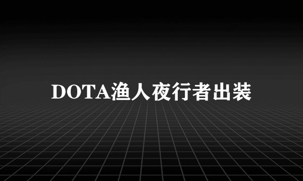DOTA渔人夜行者出装