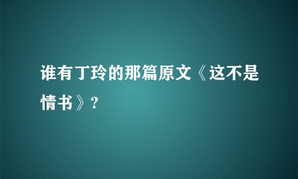 谁有丁玲的那篇原文《这不是情书》?