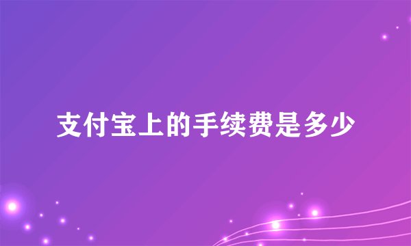 支付宝上的手续费是多少