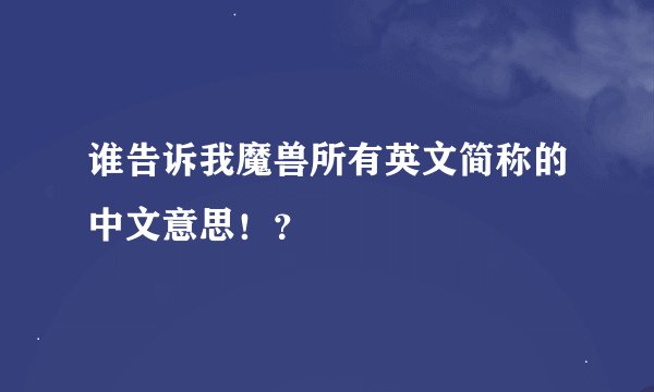 谁告诉我魔兽所有英文简称的中文意思！？