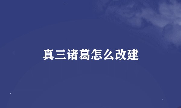 真三诸葛怎么改建